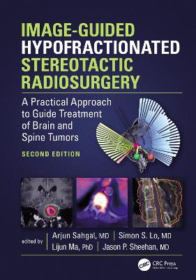 Image-Guided Hypofractionated Stereotactic Radiosurgery: A Practical Approach to Guide Treatment of Brain and Spine Tumors by Arjun Sahgal