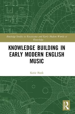 Knowledge Building in Early Modern English Music by Katie Bank