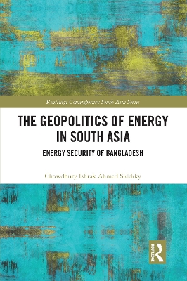 The Geopolitics of Energy in South Asia: Energy Security of Bangladesh book