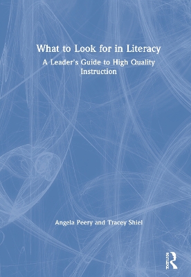 What to Look for in Literacy: A Leader's Guide to High Quality Instruction by Angela Peery