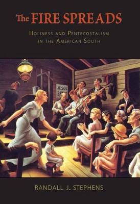 The The Fire Spreads: Holiness and Pentecostalism in the American South by Randall J. Stephens