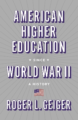 American Higher Education since World War II: A History by Roger L. Geiger