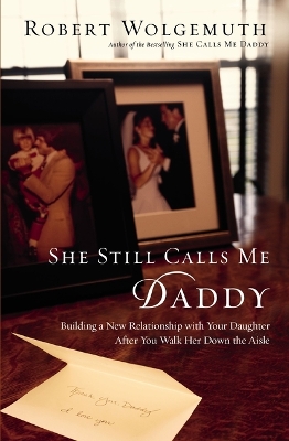 She Still Calls Me Daddy: Building a New Relationship with Your Daughter After You Walk Her Down the Aisle book