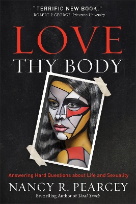 Love Thy Body by Nancy R. Pearcey