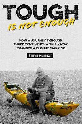 Tough is not enough: How a Journey Through Three Contintents, with a Kayak, Changed a Climatewarrior book