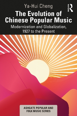 The Evolution of Chinese Popular Music: Modernization and Globalization, 1927 to the Present by Ya-Hui Cheng