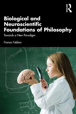 Biological and Neuroscientific Foundations of Philosophy: Towards a New Paradigm by Franco Fabbro