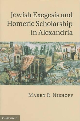 Jewish Exegesis and Homeric Scholarship in Alexandria by Maren R. Niehoff