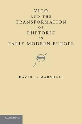 Vico and the Transformation of Rhetoric in Early Modern Europe by David L. Marshall