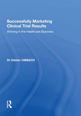 Successfully Marketing Clinical Trial Results: Winning in the Healthcare Business by Günter Umbach