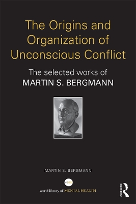 The Origins and Organization of Unconscious Conflict: The Selected Works of Martin S. Bergmann by Martin S. Bergmann