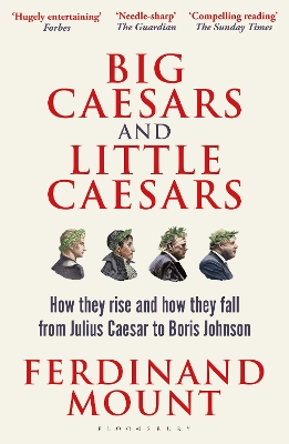 Big Caesars and Little Caesars: How They Rise and How They Fall - From Julius Caesar to Boris Johnson by Ferdinand Mount