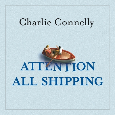 Attention All Shipping: A Journey Round the Shipping Forecast by Charlie Connelly