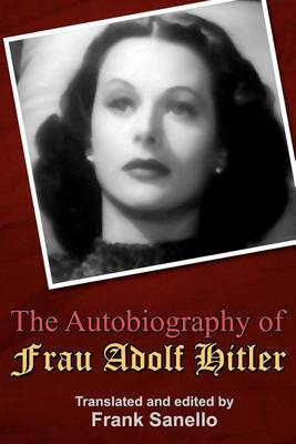 The Autobiography of Frau Adolf Hitler: Translated and edited by Frank Sanello book