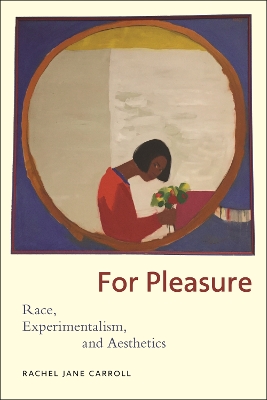 For Pleasure: Race, Experimentalism, and Aesthetics by Rachel Jane Carroll