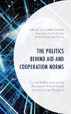 The Politics behind Aid and Cooperation Norms: Critical Reflections on the Normative Role of Brazil and the United Kingdom book