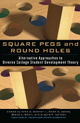 Square Pegs and Round Holes: Alternative Approaches to Diverse College Student Development Theory by Fred A. Bonner II