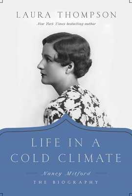 Life in a Cold Climate: Nancy Mitford: The Biography by Laura Thompson