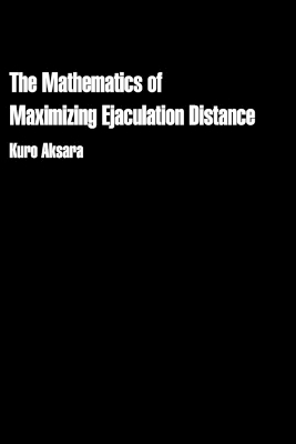 The Mathematics of Maximizing Ejaculation Distance book