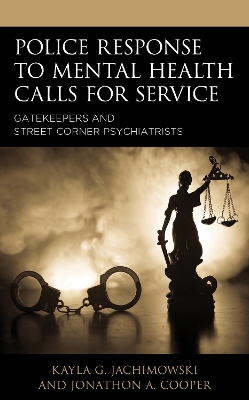 Police Response to Mental Health Calls for Service: Gatekeepers and Street Corner Psychiatrists by Kayla G. Jachimowski