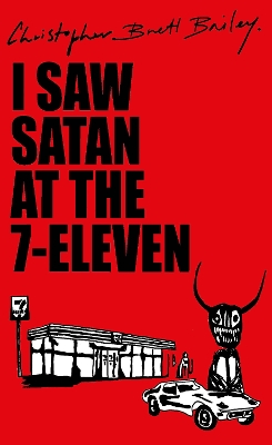 I Saw Satan At The 7–Eleven by Christopher Brett Bailey