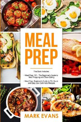 Meal Prep: 2 Manuscripts - Beginner's Guide to 70+ Quick and Easy Low Carb Keto Recipes to Burn Fat and Lose Weight Fast & Meal Prep 101: The Beginner's Guide to Meal Prepping and Clean Eating by Mark Evans