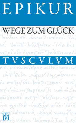 Wege Zum Glück: Griechisch - Lateinisch - Deutsch by Epikur