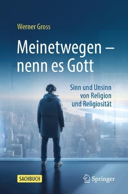 Meinetwegen – nenn es Gott: Sinn und Unsinn von Religion und Religiosität book