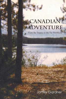 Canadian Adventure: From the Tropics to the Far Northland book