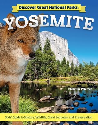 Discover Great National Parks: Yosemite: Kids' Guide to History, Wildlife, Great Sequoia, and Preservation by Christine Petersen