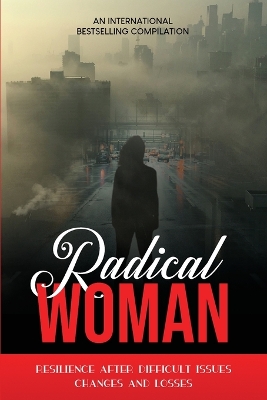 Radical Woman: Resilience After Difficult Issues, Changes And Losses book