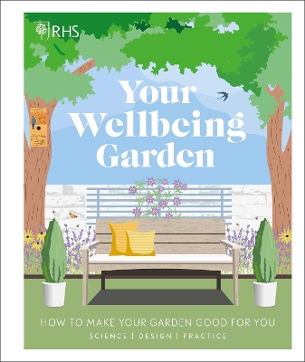RHS Your Wellbeing Garden: How to Make Your Garden Good for You - Science, Design, Practice book