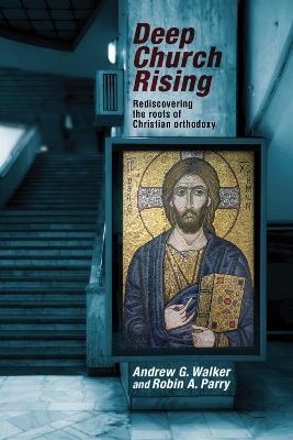 Deep Church Rising: Recovering The Roots Of Christian Orthodoxy book