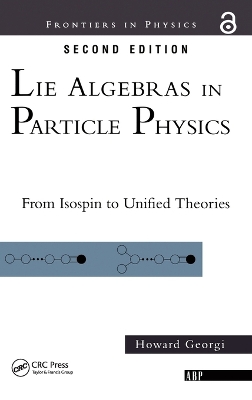 Lie Algebras In Particle Physics: from Isospin To Unified Theories by Howard Georgi