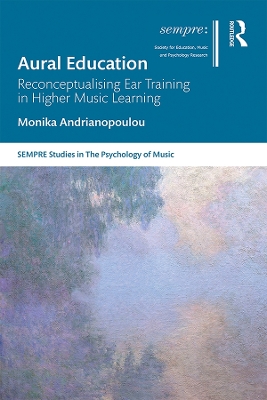 Aural Education: Reconceptualising Ear Training in Higher Music Learning by Monika Andrianopoulou