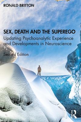 Sex, Death, and the Superego: Updating Psychoanalytic Experience and Developments in Neuroscience by Ronald Britton