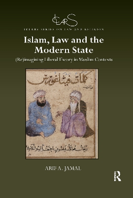 Islam, Law and the Modern State: (Re)imagining Liberal Theory in Muslim Contexts book