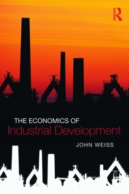 The Economics of Industrial Development by John Weiss