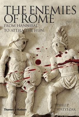 Enemies of Rome: From Hannibal to Attila the Hun by Philip Matyszak