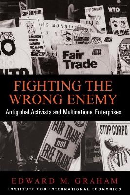 Fighting the Wrong Enemy – Antiglobal Activists and Multinational Enterprises book