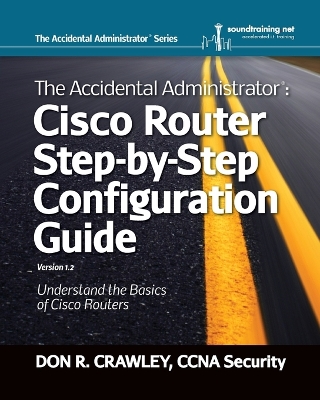 The Accidental Administrator: Cisco Router Step-by-Step Configuration Guide book