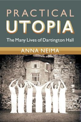 Practical Utopia: The Many Lives of Dartington Hall by Anna Neima