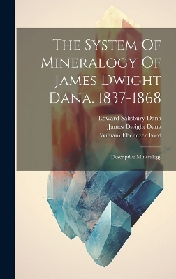 The System Of Mineralogy Of James Dwight Dana. 1837-1868: Descriptive Mineralogy by Edward Salisbury Dana