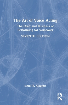 The Art of Voice Acting: The Craft and Business of Performing for Voiceover by James R. Alburger