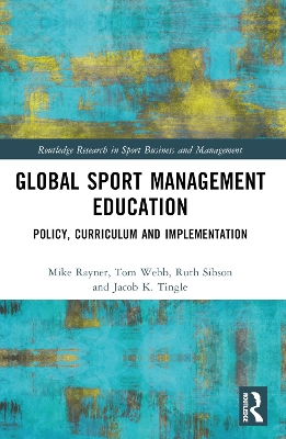 Global Sport Management Education: Policy, Curriculum and Implementation by Mike Rayner