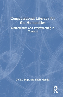 Computational Literacy for the Humanities: Mathematics and Programming in Context by Zef Segal