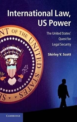 International Law, US Power by Shirley V. Scott