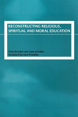 Reconstructing Religious, Spiritual and Moral Education by Clive Erricker