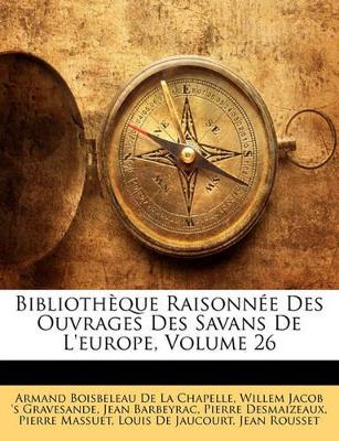 Biblioth Que Raisonn E Des Ouvrages Des Savans de L'Europe, Volume 26 book