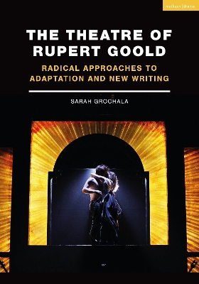 The Theatre of Rupert Goold: Radical Approaches to Adaptation and New Writing book